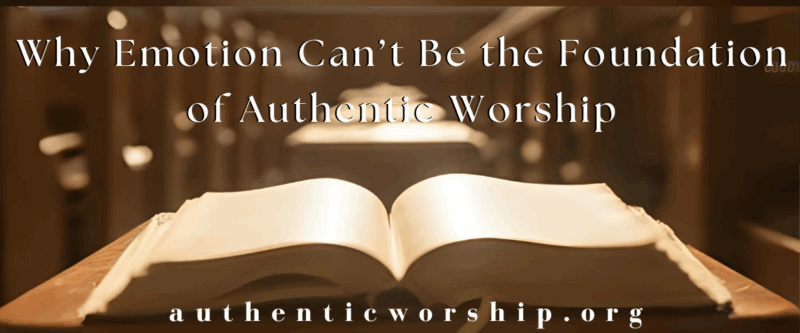 Emotion can't be the foundation of worship